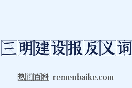 三明建设报反义词是什么意思的图片